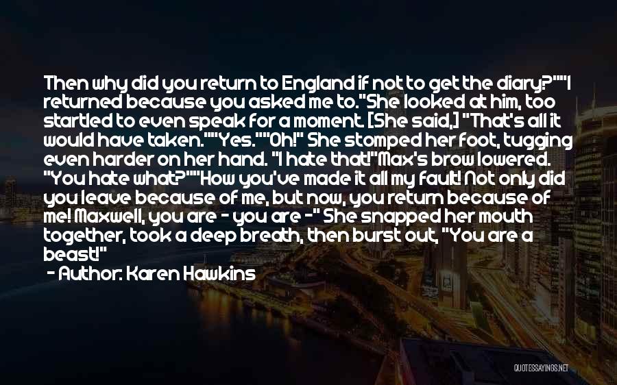 Karen Hawkins Quotes: Then Why Did You Return To England If Not To Get The Diary?i Returned Because You Asked Me To.she Looked