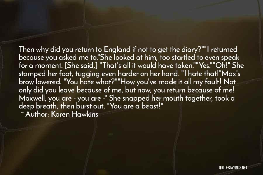 Karen Hawkins Quotes: Then Why Did You Return To England If Not To Get The Diary?i Returned Because You Asked Me To.she Looked