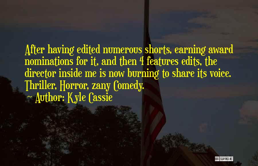 Kyle Cassie Quotes: After Having Edited Numerous Shorts, Earning Award Nominations For It, And Then 4 Features Edits, The Director Inside Me Is