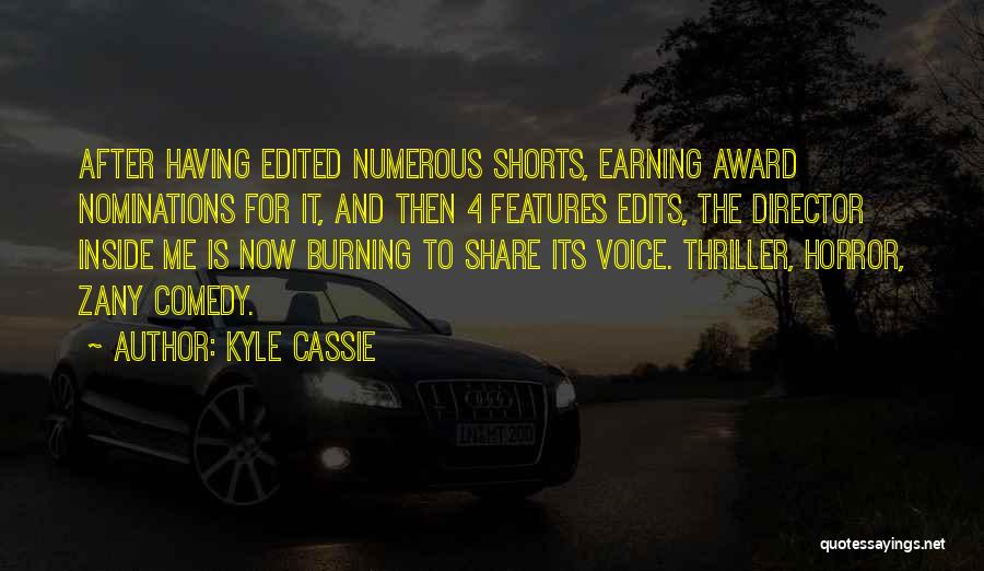 Kyle Cassie Quotes: After Having Edited Numerous Shorts, Earning Award Nominations For It, And Then 4 Features Edits, The Director Inside Me Is