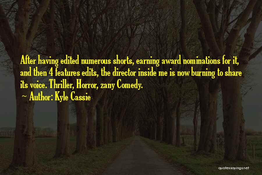Kyle Cassie Quotes: After Having Edited Numerous Shorts, Earning Award Nominations For It, And Then 4 Features Edits, The Director Inside Me Is