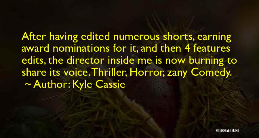 Kyle Cassie Quotes: After Having Edited Numerous Shorts, Earning Award Nominations For It, And Then 4 Features Edits, The Director Inside Me Is