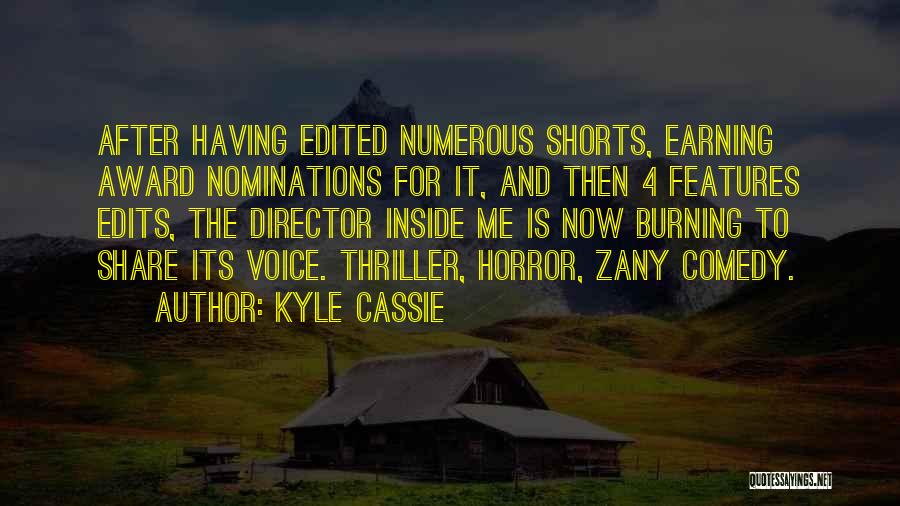 Kyle Cassie Quotes: After Having Edited Numerous Shorts, Earning Award Nominations For It, And Then 4 Features Edits, The Director Inside Me Is