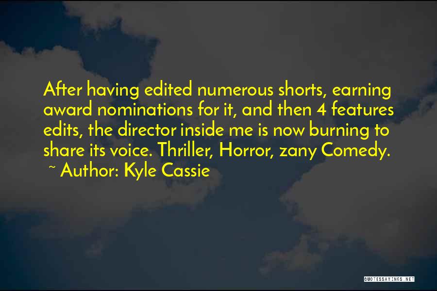 Kyle Cassie Quotes: After Having Edited Numerous Shorts, Earning Award Nominations For It, And Then 4 Features Edits, The Director Inside Me Is