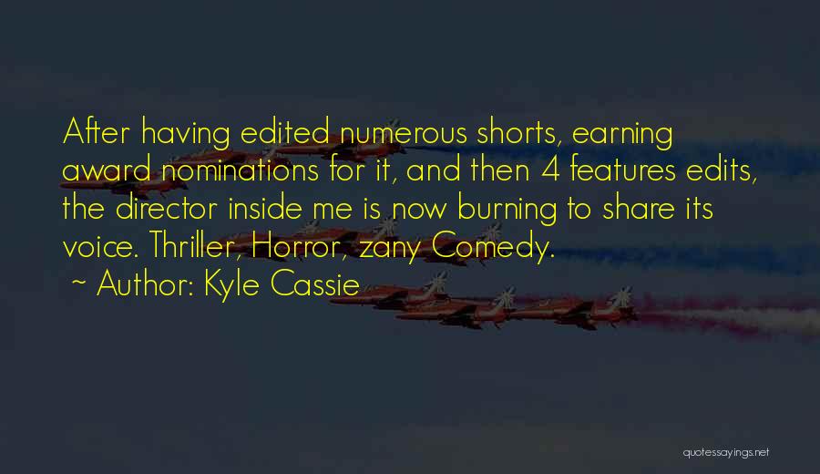 Kyle Cassie Quotes: After Having Edited Numerous Shorts, Earning Award Nominations For It, And Then 4 Features Edits, The Director Inside Me Is