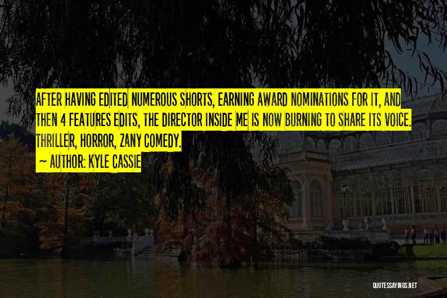 Kyle Cassie Quotes: After Having Edited Numerous Shorts, Earning Award Nominations For It, And Then 4 Features Edits, The Director Inside Me Is