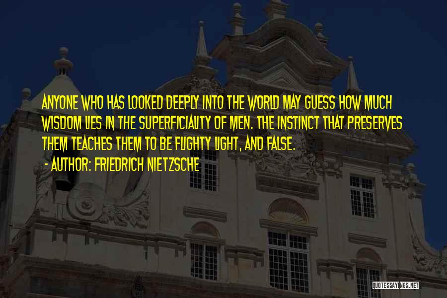 Friedrich Nietzsche Quotes: Anyone Who Has Looked Deeply Into The World May Guess How Much Wisdom Lies In The Superficiality Of Men. The