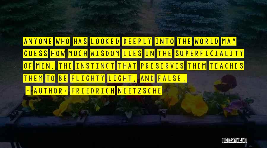 Friedrich Nietzsche Quotes: Anyone Who Has Looked Deeply Into The World May Guess How Much Wisdom Lies In The Superficiality Of Men. The