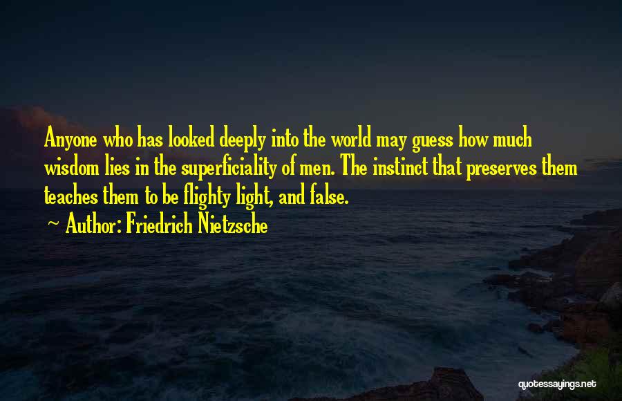 Friedrich Nietzsche Quotes: Anyone Who Has Looked Deeply Into The World May Guess How Much Wisdom Lies In The Superficiality Of Men. The