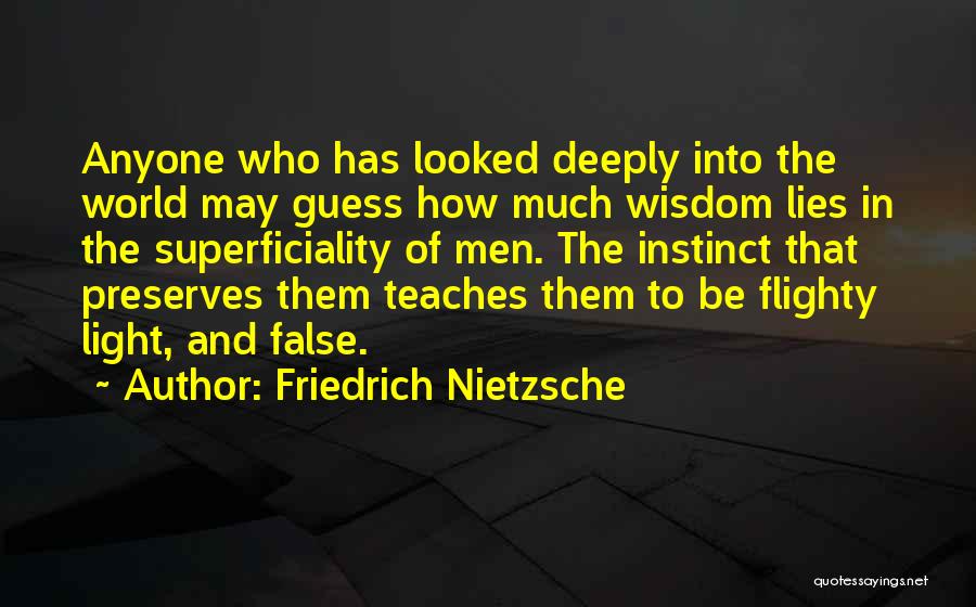 Friedrich Nietzsche Quotes: Anyone Who Has Looked Deeply Into The World May Guess How Much Wisdom Lies In The Superficiality Of Men. The