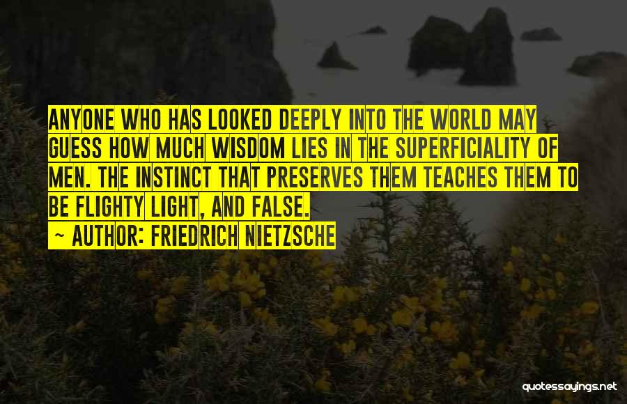 Friedrich Nietzsche Quotes: Anyone Who Has Looked Deeply Into The World May Guess How Much Wisdom Lies In The Superficiality Of Men. The