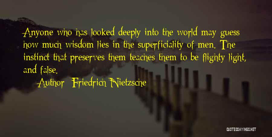 Friedrich Nietzsche Quotes: Anyone Who Has Looked Deeply Into The World May Guess How Much Wisdom Lies In The Superficiality Of Men. The