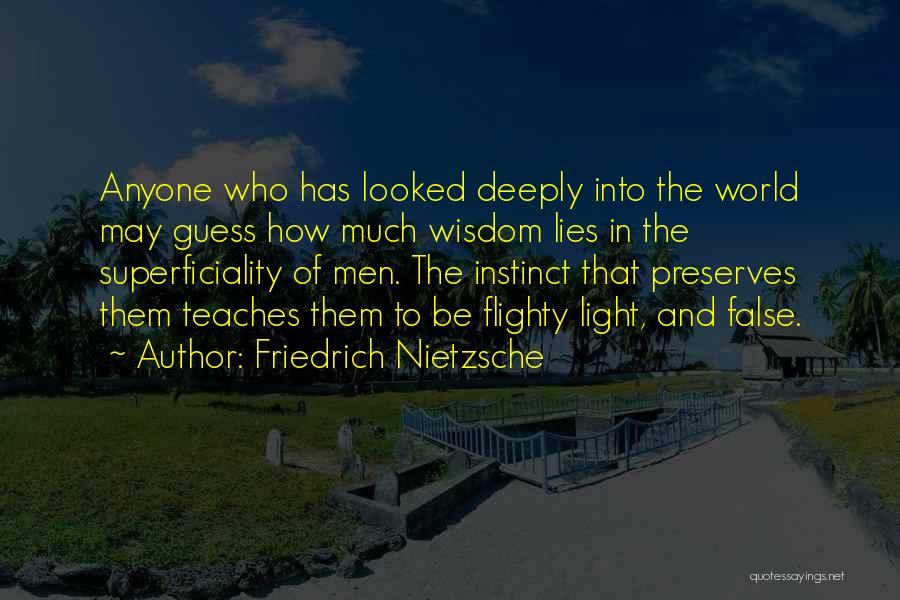 Friedrich Nietzsche Quotes: Anyone Who Has Looked Deeply Into The World May Guess How Much Wisdom Lies In The Superficiality Of Men. The