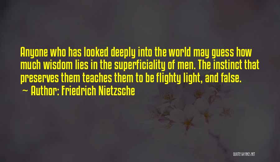 Friedrich Nietzsche Quotes: Anyone Who Has Looked Deeply Into The World May Guess How Much Wisdom Lies In The Superficiality Of Men. The