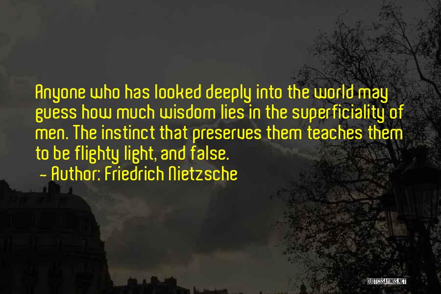 Friedrich Nietzsche Quotes: Anyone Who Has Looked Deeply Into The World May Guess How Much Wisdom Lies In The Superficiality Of Men. The