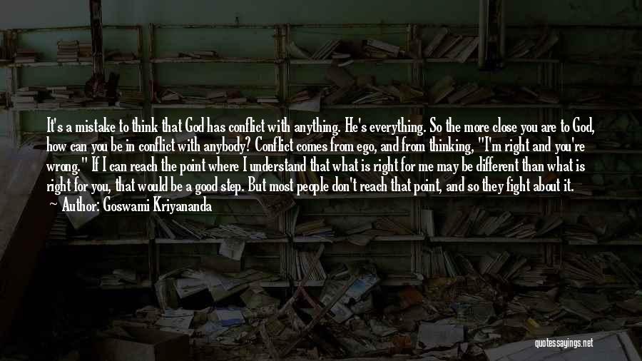 Goswami Kriyananda Quotes: It's A Mistake To Think That God Has Conflict With Anything. He's Everything. So The More Close You Are To