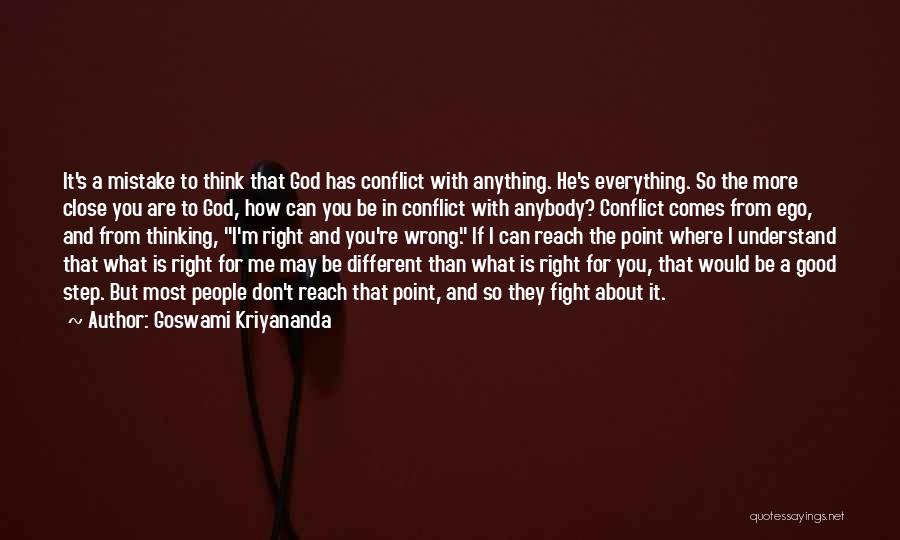 Goswami Kriyananda Quotes: It's A Mistake To Think That God Has Conflict With Anything. He's Everything. So The More Close You Are To