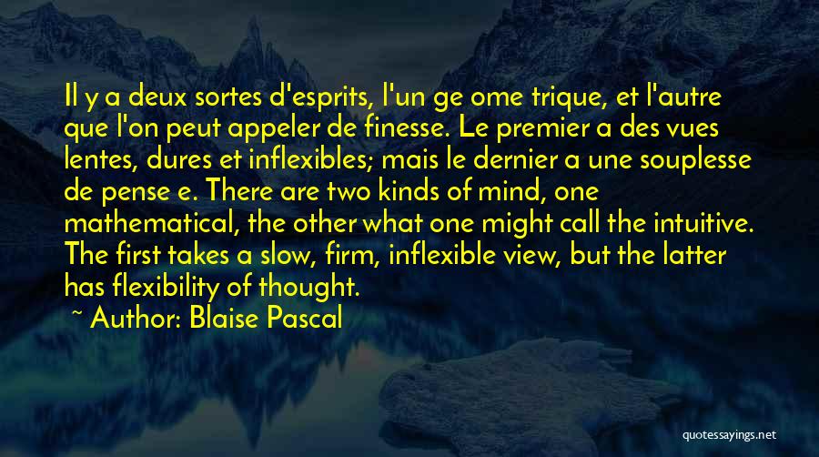 Blaise Pascal Quotes: Il Y A Deux Sortes D'esprits, L'un Ge Ome Trique, Et L'autre Que L'on Peut Appeler De Finesse. Le Premier