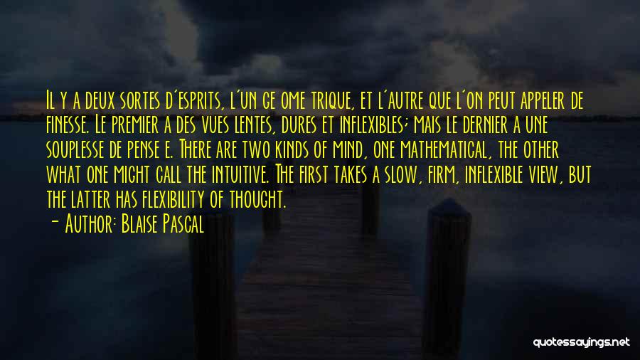 Blaise Pascal Quotes: Il Y A Deux Sortes D'esprits, L'un Ge Ome Trique, Et L'autre Que L'on Peut Appeler De Finesse. Le Premier