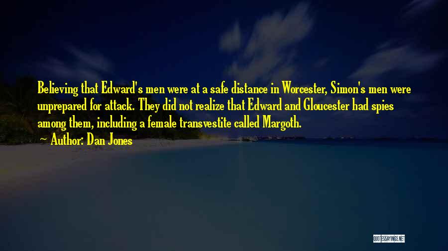 Dan Jones Quotes: Believing That Edward's Men Were At A Safe Distance In Worcester, Simon's Men Were Unprepared For Attack. They Did Not