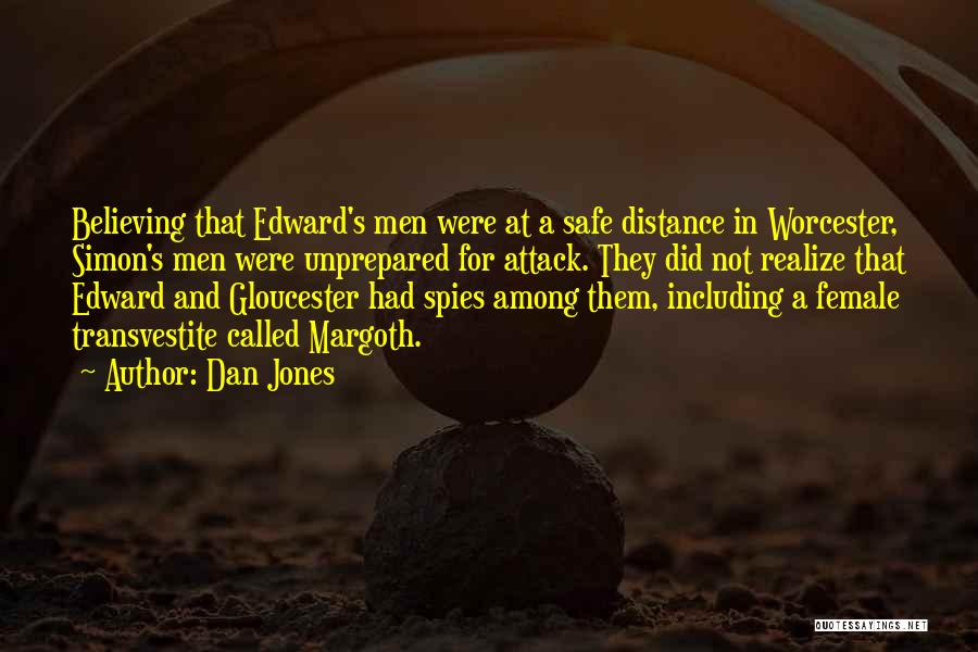 Dan Jones Quotes: Believing That Edward's Men Were At A Safe Distance In Worcester, Simon's Men Were Unprepared For Attack. They Did Not