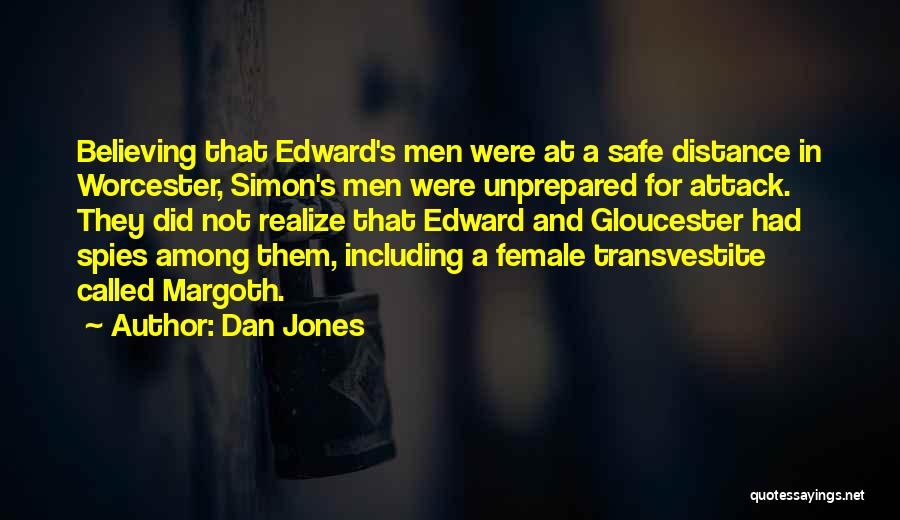 Dan Jones Quotes: Believing That Edward's Men Were At A Safe Distance In Worcester, Simon's Men Were Unprepared For Attack. They Did Not