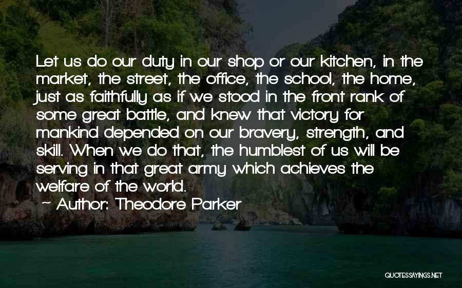 Theodore Parker Quotes: Let Us Do Our Duty In Our Shop Or Our Kitchen, In The Market, The Street, The Office, The School,