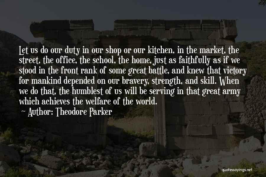 Theodore Parker Quotes: Let Us Do Our Duty In Our Shop Or Our Kitchen, In The Market, The Street, The Office, The School,