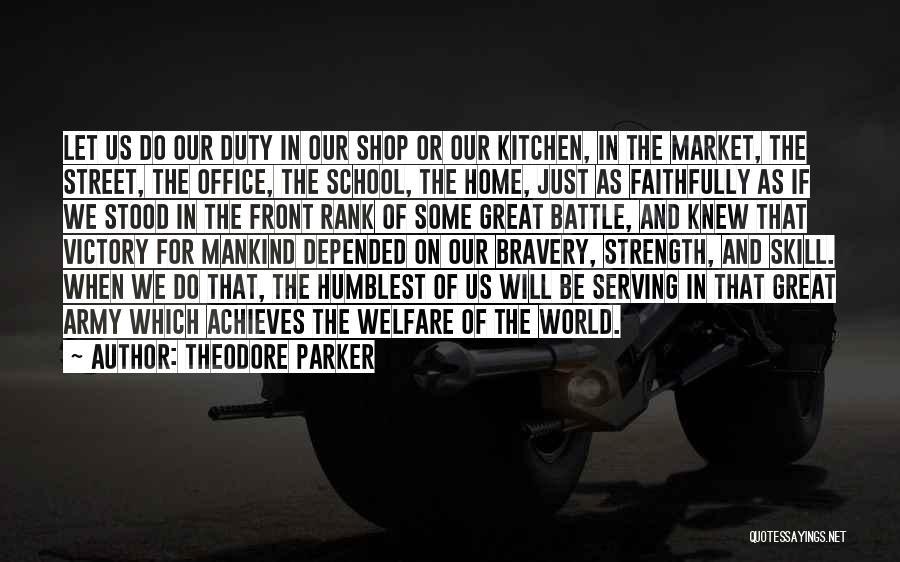 Theodore Parker Quotes: Let Us Do Our Duty In Our Shop Or Our Kitchen, In The Market, The Street, The Office, The School,