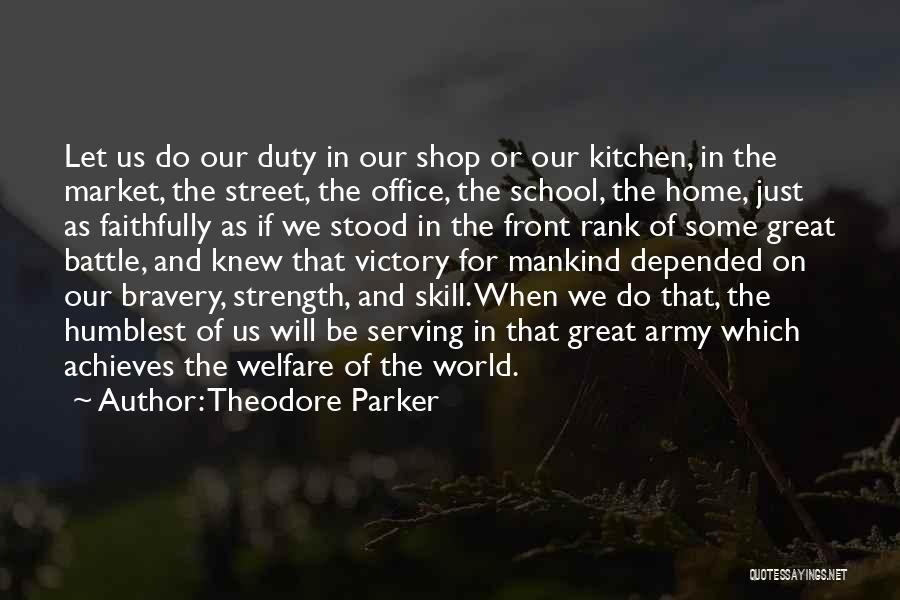 Theodore Parker Quotes: Let Us Do Our Duty In Our Shop Or Our Kitchen, In The Market, The Street, The Office, The School,