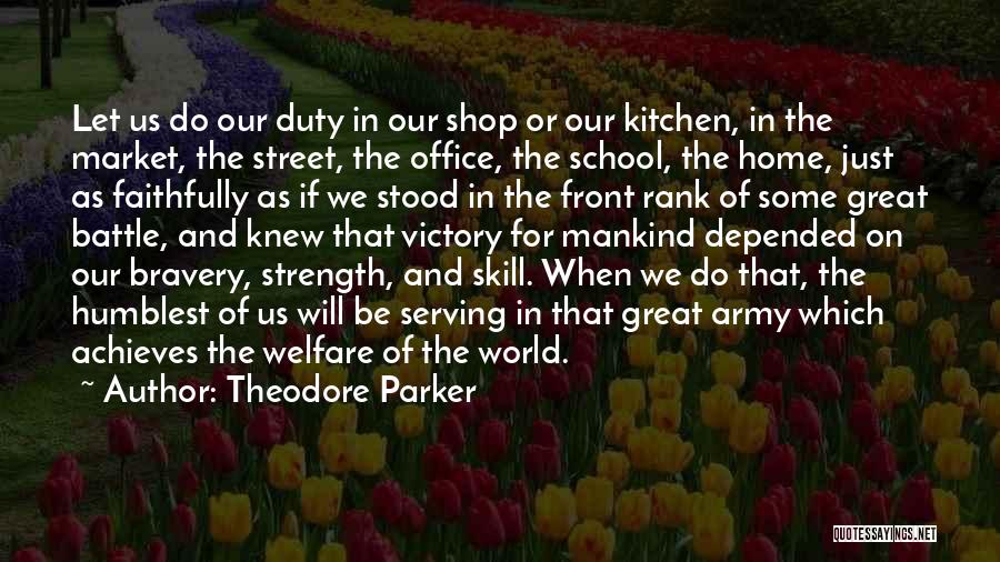 Theodore Parker Quotes: Let Us Do Our Duty In Our Shop Or Our Kitchen, In The Market, The Street, The Office, The School,