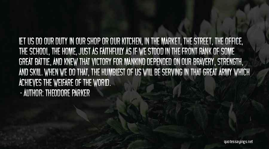 Theodore Parker Quotes: Let Us Do Our Duty In Our Shop Or Our Kitchen, In The Market, The Street, The Office, The School,