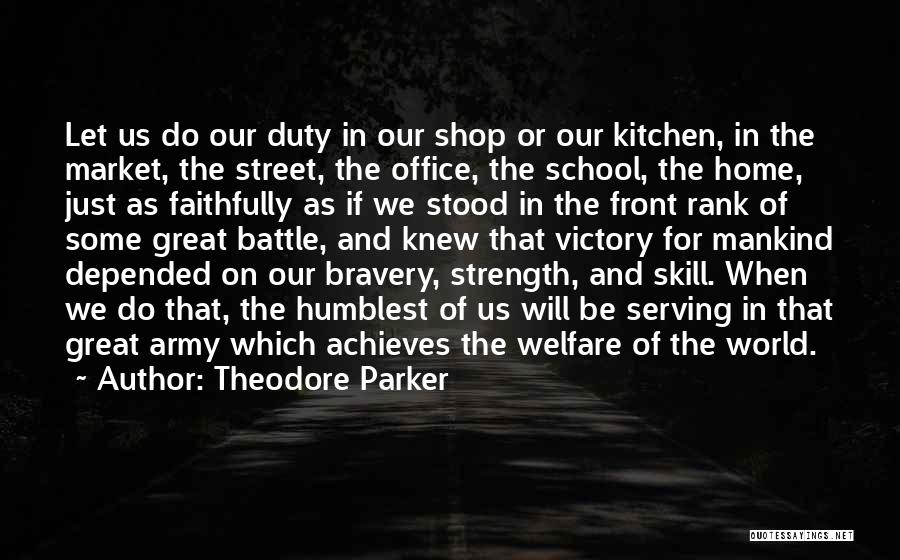 Theodore Parker Quotes: Let Us Do Our Duty In Our Shop Or Our Kitchen, In The Market, The Street, The Office, The School,