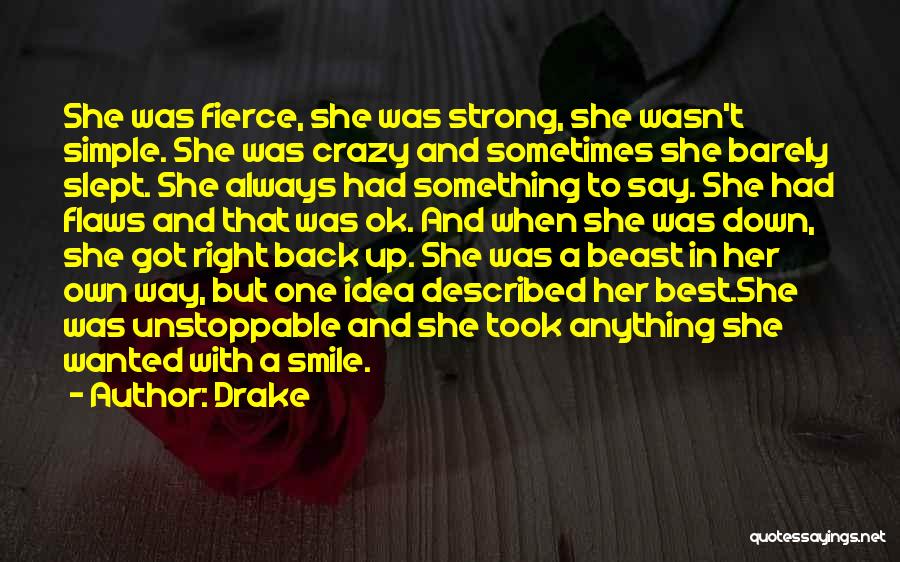 Drake Quotes: She Was Fierce, She Was Strong, She Wasn't Simple. She Was Crazy And Sometimes She Barely Slept. She Always Had