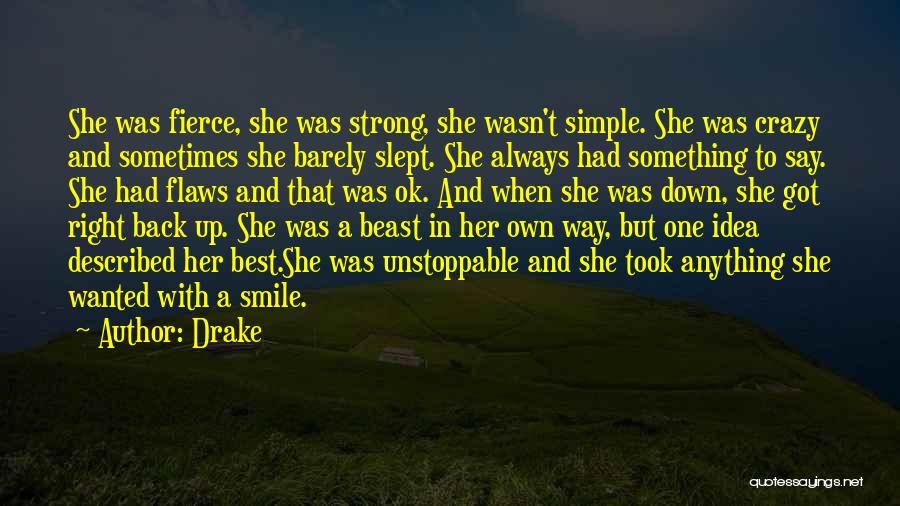 Drake Quotes: She Was Fierce, She Was Strong, She Wasn't Simple. She Was Crazy And Sometimes She Barely Slept. She Always Had