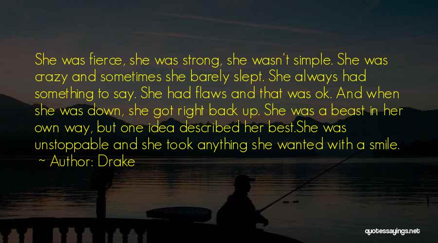 Drake Quotes: She Was Fierce, She Was Strong, She Wasn't Simple. She Was Crazy And Sometimes She Barely Slept. She Always Had