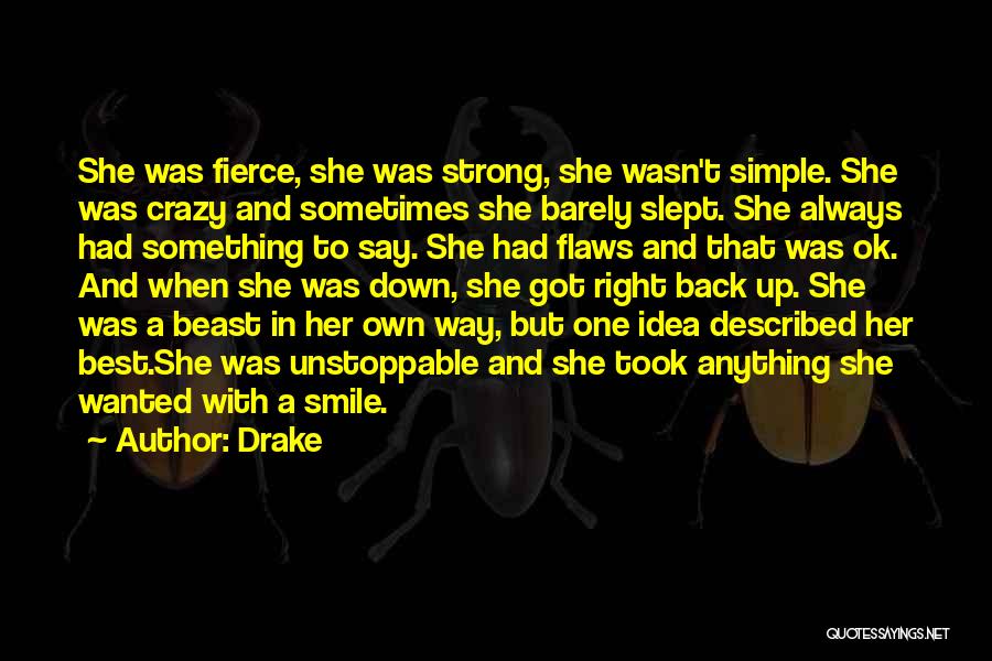 Drake Quotes: She Was Fierce, She Was Strong, She Wasn't Simple. She Was Crazy And Sometimes She Barely Slept. She Always Had