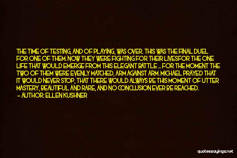 Ellen Kushner Quotes: The Time Of Testing, And Of Playing, Was Over. This Was The Final Duel For One Of Them. Now They