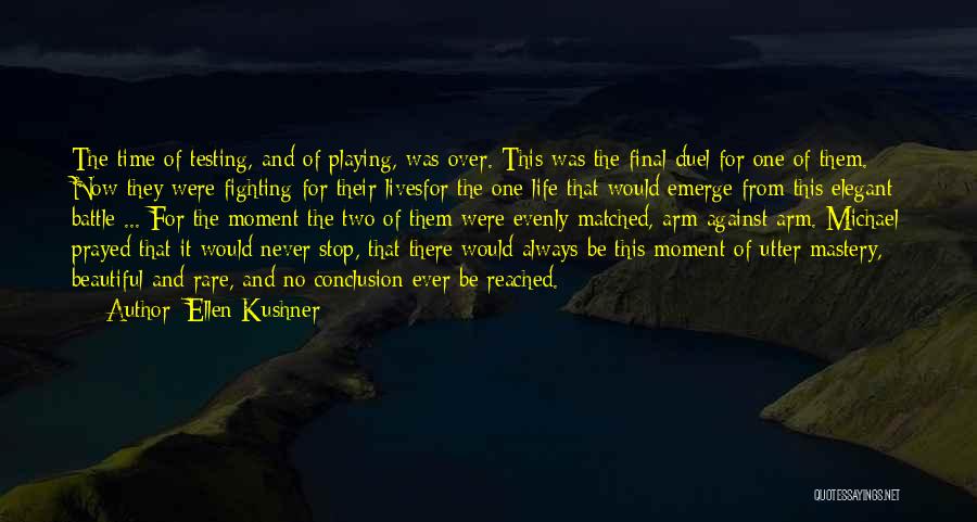 Ellen Kushner Quotes: The Time Of Testing, And Of Playing, Was Over. This Was The Final Duel For One Of Them. Now They