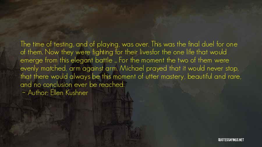Ellen Kushner Quotes: The Time Of Testing, And Of Playing, Was Over. This Was The Final Duel For One Of Them. Now They