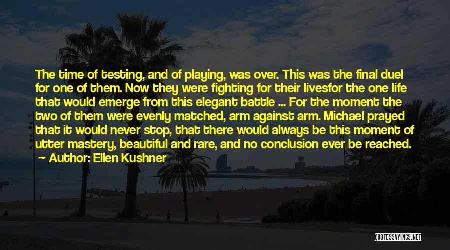 Ellen Kushner Quotes: The Time Of Testing, And Of Playing, Was Over. This Was The Final Duel For One Of Them. Now They
