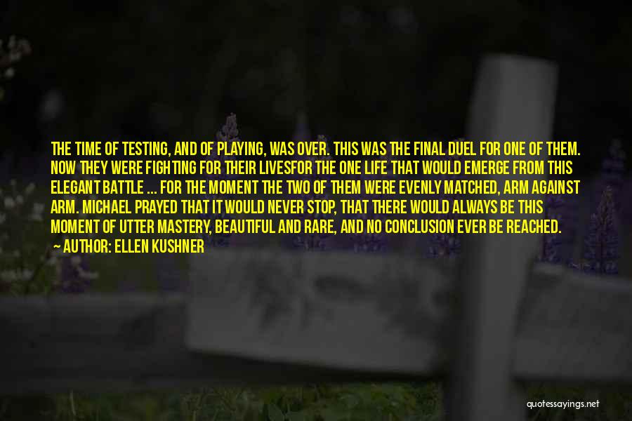 Ellen Kushner Quotes: The Time Of Testing, And Of Playing, Was Over. This Was The Final Duel For One Of Them. Now They