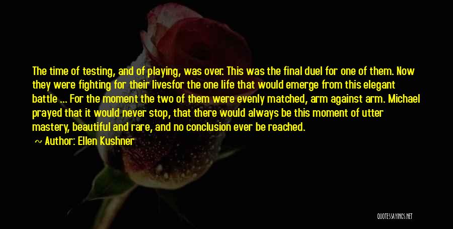 Ellen Kushner Quotes: The Time Of Testing, And Of Playing, Was Over. This Was The Final Duel For One Of Them. Now They