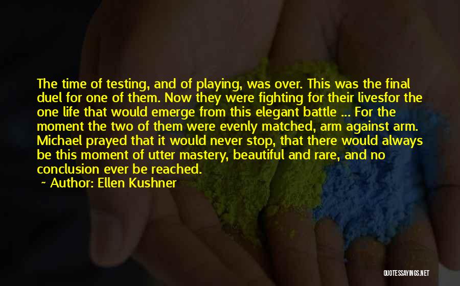 Ellen Kushner Quotes: The Time Of Testing, And Of Playing, Was Over. This Was The Final Duel For One Of Them. Now They