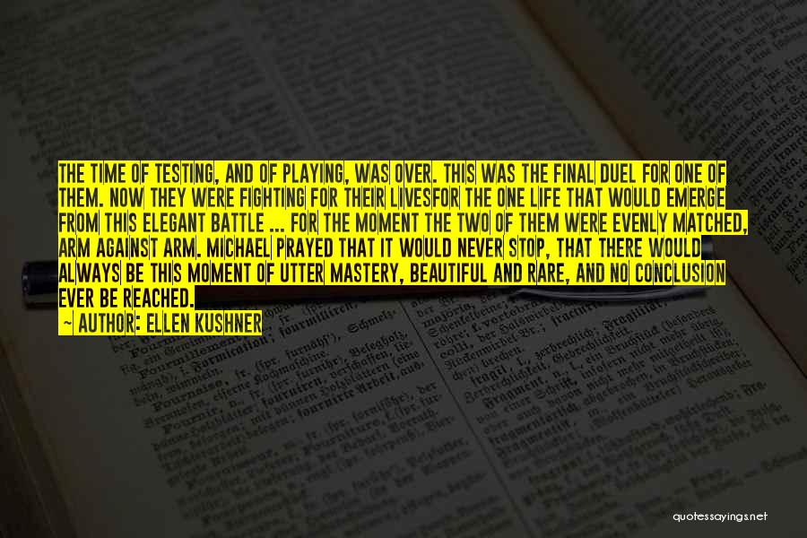 Ellen Kushner Quotes: The Time Of Testing, And Of Playing, Was Over. This Was The Final Duel For One Of Them. Now They