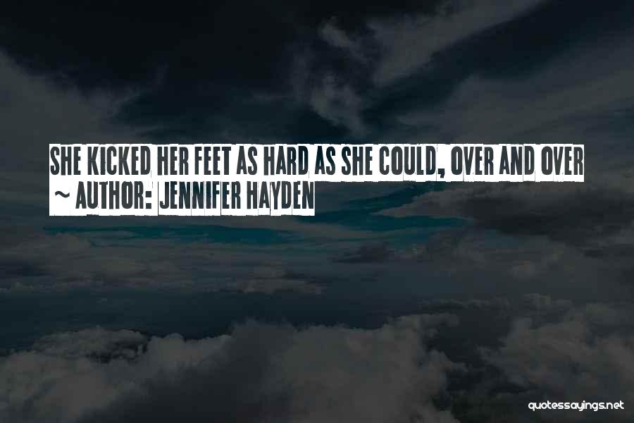 Jennifer Hayden Quotes: She Kicked Her Feet As Hard As She Could, Over And Over