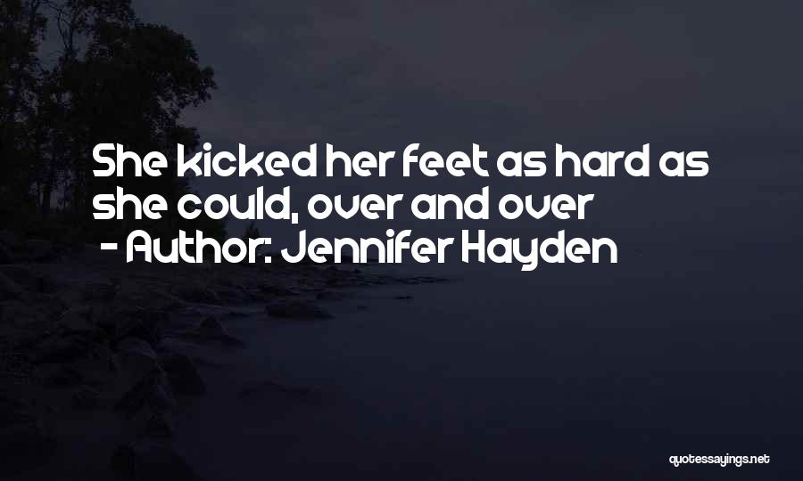 Jennifer Hayden Quotes: She Kicked Her Feet As Hard As She Could, Over And Over