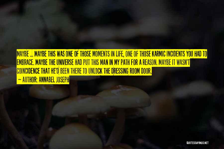 Annabel Joseph Quotes: Maybe ... Maybe This Was One Of Those Moments In Life, One Of Those Karmic Incidents You Had To Embrace.