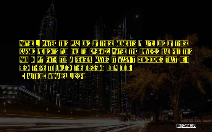 Annabel Joseph Quotes: Maybe ... Maybe This Was One Of Those Moments In Life, One Of Those Karmic Incidents You Had To Embrace.