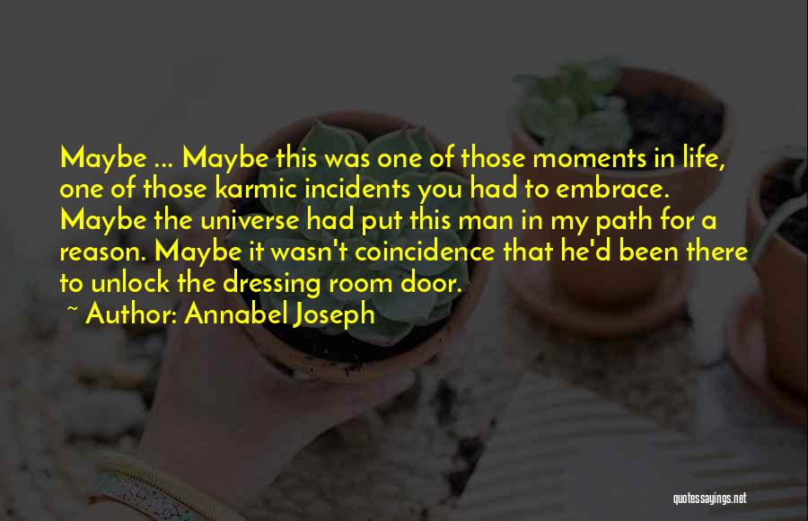 Annabel Joseph Quotes: Maybe ... Maybe This Was One Of Those Moments In Life, One Of Those Karmic Incidents You Had To Embrace.